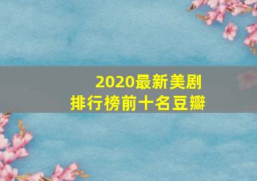 2020最新美剧排行榜前十名豆瓣