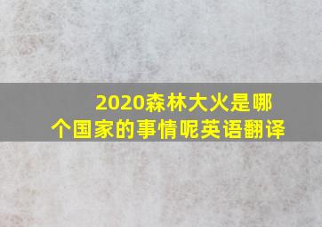 2020森林大火是哪个国家的事情呢英语翻译