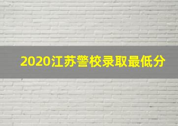 2020江苏警校录取最低分