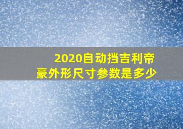 2020自动挡吉利帝豪外形尺寸参数是多少