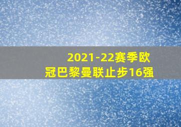 2021-22赛季欧冠巴黎曼联止步16强