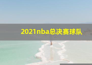 2021nba总决赛球队