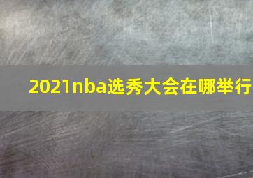 2021nba选秀大会在哪举行