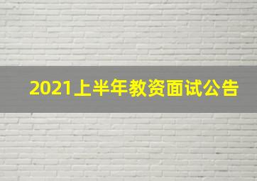 2021上半年教资面试公告