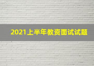 2021上半年教资面试试题