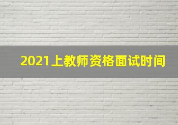 2021上教师资格面试时间