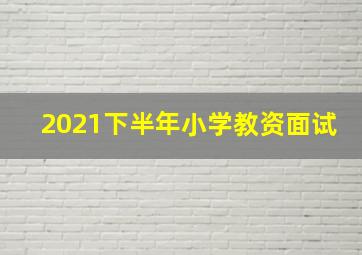 2021下半年小学教资面试