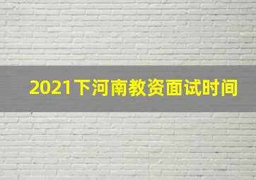 2021下河南教资面试时间