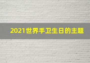 2021世界手卫生日的主题