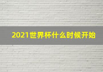 2021世界杯什么时候开始