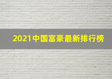 2021中国富豪最新排行榜