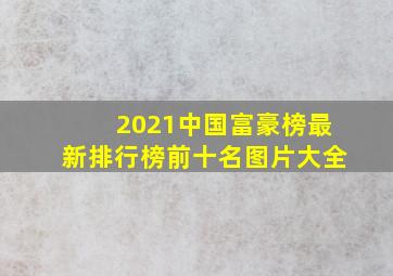 2021中国富豪榜最新排行榜前十名图片大全