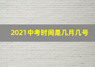 2021中考时间是几月几号