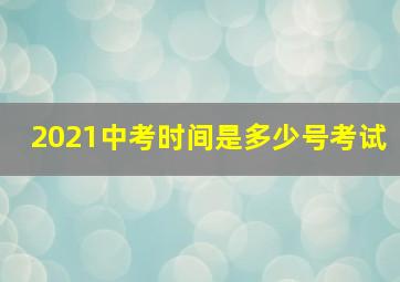 2021中考时间是多少号考试