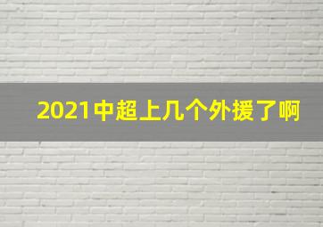 2021中超上几个外援了啊