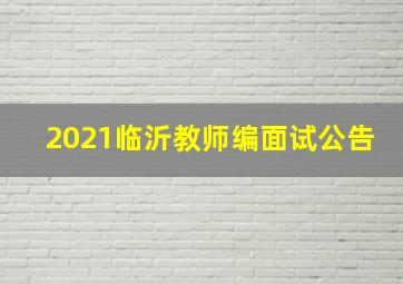 2021临沂教师编面试公告