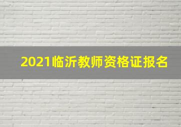 2021临沂教师资格证报名