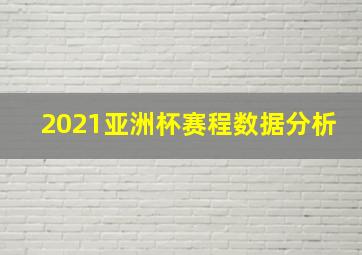 2021亚洲杯赛程数据分析