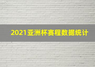 2021亚洲杯赛程数据统计