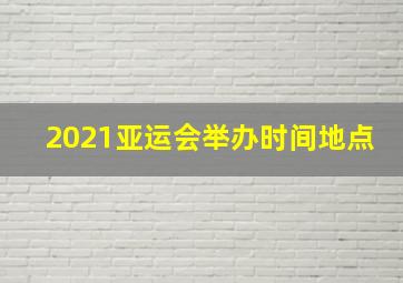 2021亚运会举办时间地点