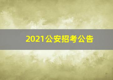 2021公安招考公告