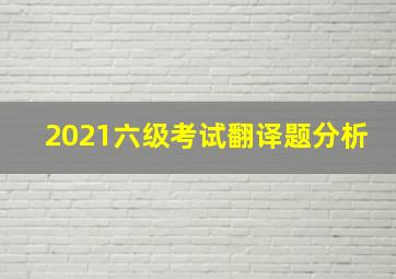 2021六级考试翻译题分析