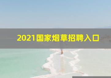 2021国家烟草招聘入口