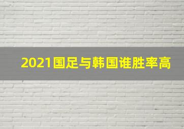 2021国足与韩国谁胜率高