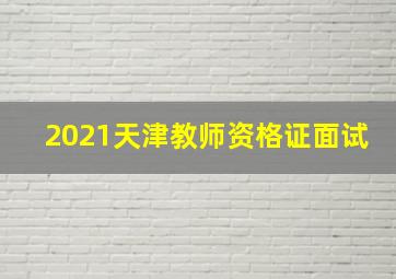 2021天津教师资格证面试