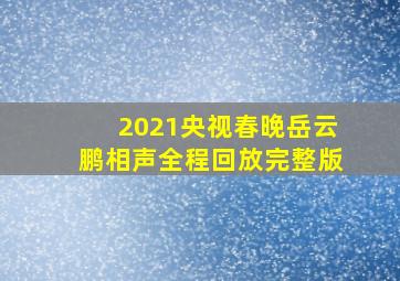 2021央视春晚岳云鹏相声全程回放完整版