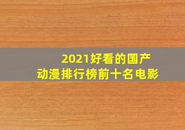 2021好看的国产动漫排行榜前十名电影