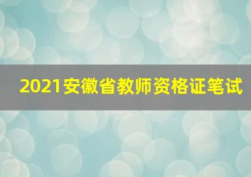 2021安徽省教师资格证笔试