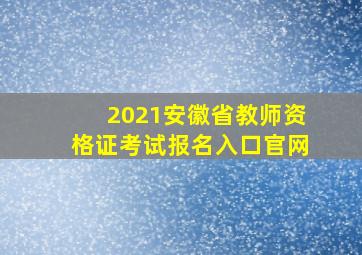 2021安徽省教师资格证考试报名入口官网