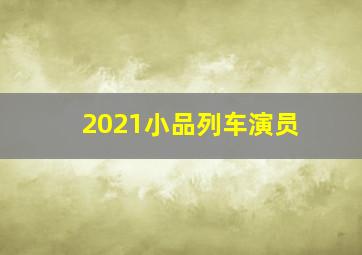 2021小品列车演员