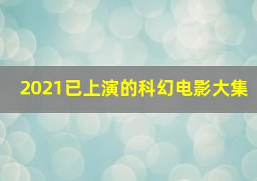 2021已上演的科幻电影大集