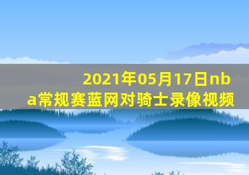 2021年05月17日nba常规赛蓝网对骑士录像视频