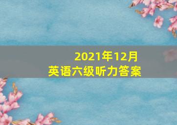 2021年12月英语六级听力答案