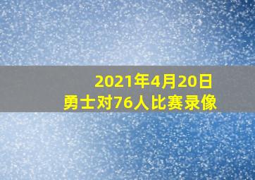 2021年4月20日勇士对76人比赛录像