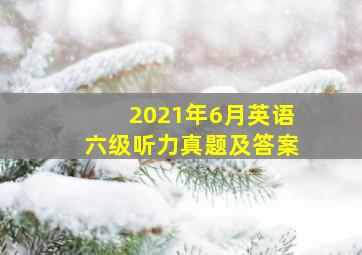 2021年6月英语六级听力真题及答案