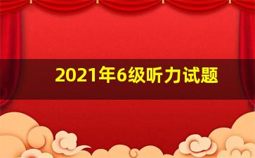 2021年6级听力试题