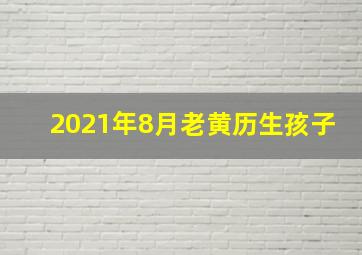 2021年8月老黄历生孩子