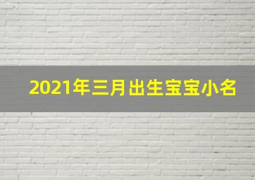 2021年三月出生宝宝小名