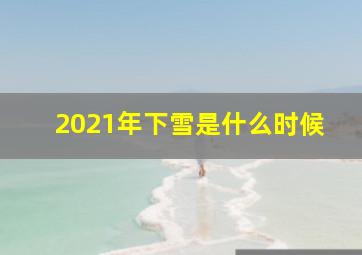 2021年下雪是什么时候