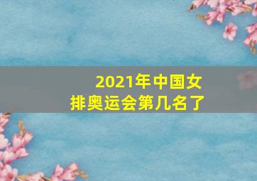 2021年中国女排奥运会第几名了