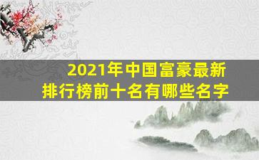 2021年中国富豪最新排行榜前十名有哪些名字