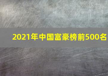 2021年中国富豪榜前500名