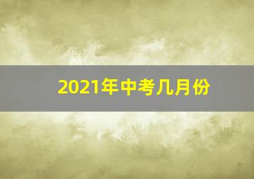 2021年中考几月份