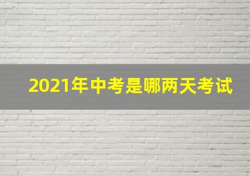 2021年中考是哪两天考试