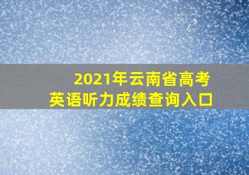 2021年云南省高考英语听力成绩查询入口