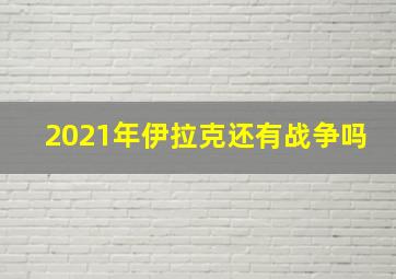 2021年伊拉克还有战争吗